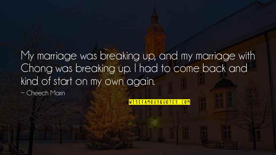 Cheech N Chong Quotes By Cheech Marin: My marriage was breaking up, and my marriage Cheech N Chong Quotes By Cheech Marin: My marriage was breaking up, and my marriage