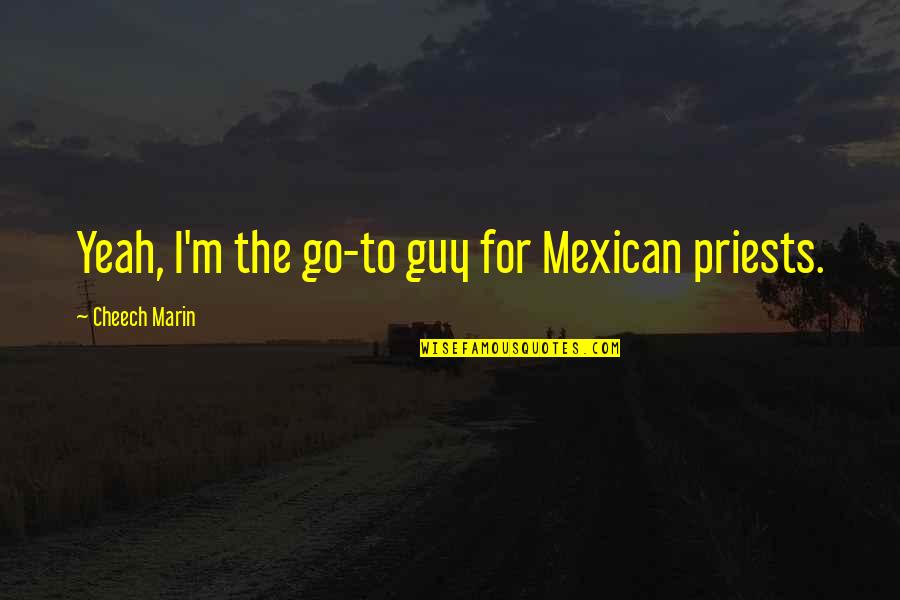 Cheech Quotes By Cheech Marin: Yeah, I'm the go-to guy for Mexican priests.