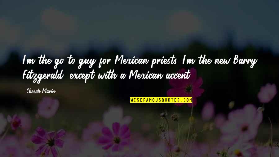 Cheech Quotes By Cheech Marin: I'm the go-to guy for Mexican priests. I'm