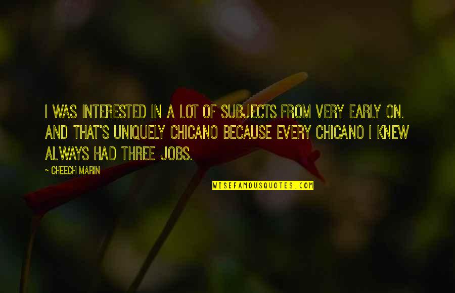Cheech Quotes By Cheech Marin: I was interested in a lot of subjects