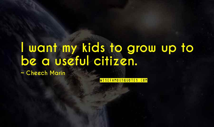 Cheech Quotes By Cheech Marin: I want my kids to grow up to