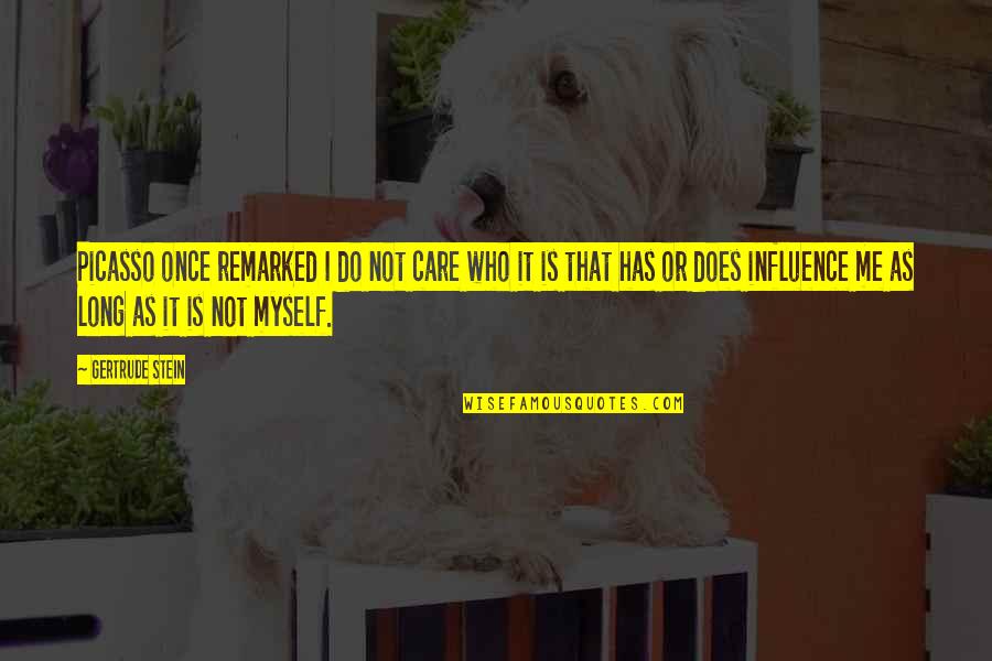 Cheeeeeese Quotes By Gertrude Stein: Picasso once remarked I do not care who Cheeeeeese Quotes By Gertrude Stein: Picasso once remarked I do not care who
