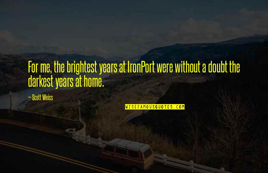 Cheeeeeese Quotes By Scott Weiss: For me, the brightest years at IronPort were Cheeeeeese Quotes By Scott Weiss: For me, the brightest years at IronPort were