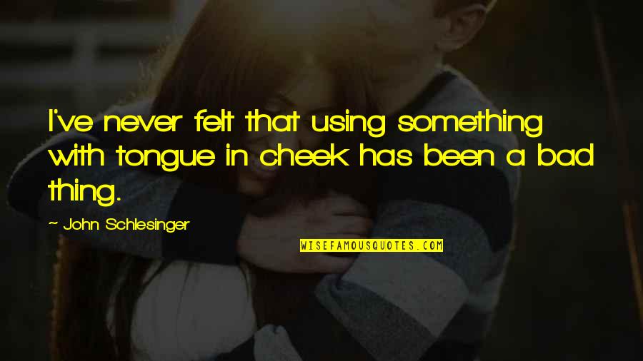 Cheek Quotes By John Schlesinger: I've never felt that using something with tongue
