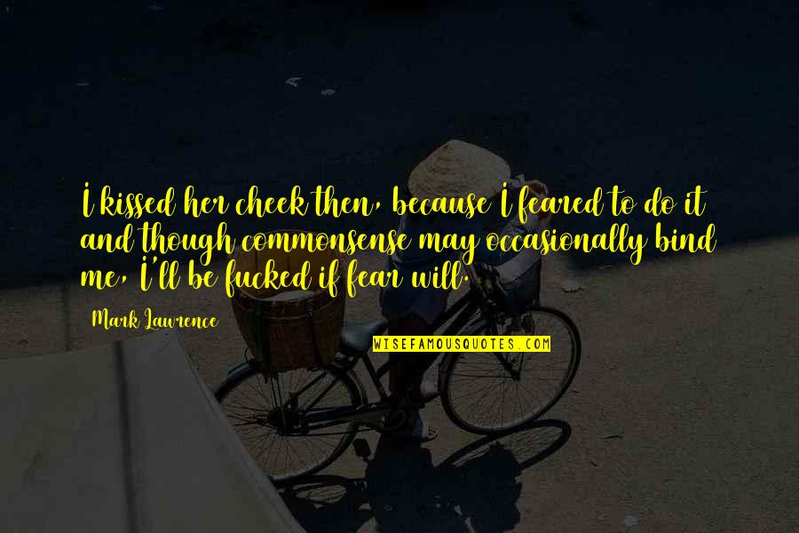 Cheek Quotes By Mark Lawrence: I kissed her cheek then, because I feared
