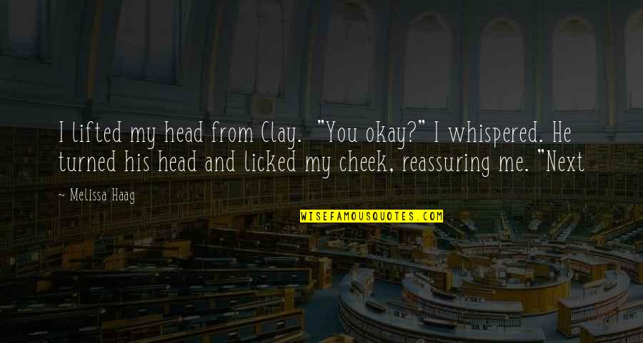 Cheek Quotes By Melissa Haag: I lifted my head from Clay. "You okay?"