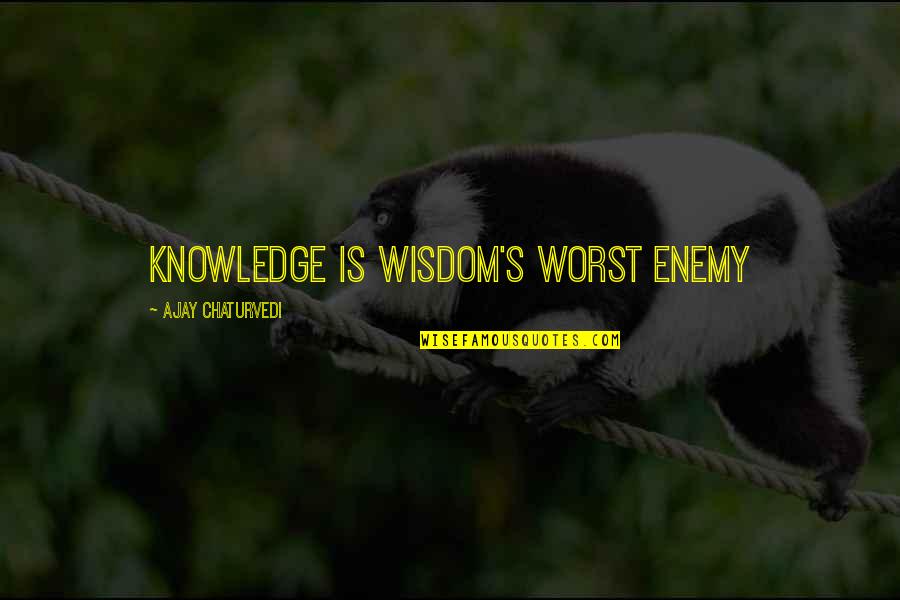Cheekbone Implants Quotes By Ajay Chaturvedi: Knowledge is Wisdom's Worst Enemy