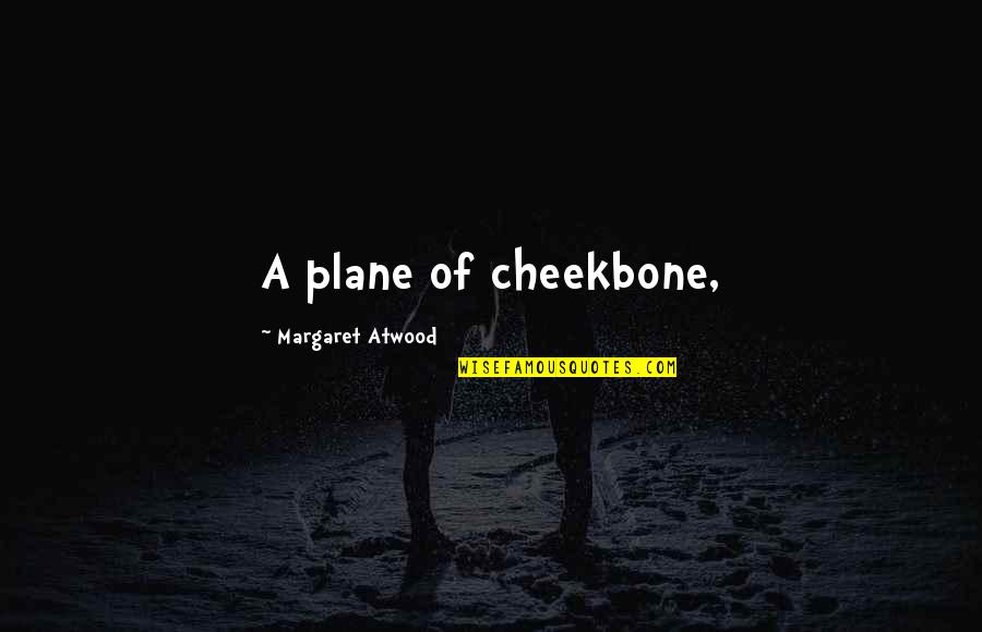 Cheekbone Quotes By Margaret Atwood: A plane of cheekbone,