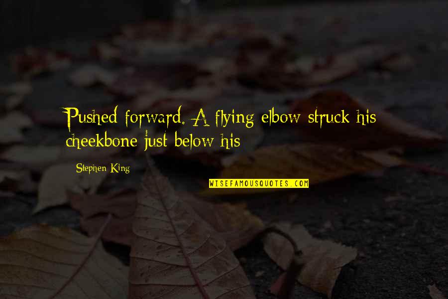Cheekbone Quotes By Stephen King: Pushed forward. A flying elbow struck his cheekbone