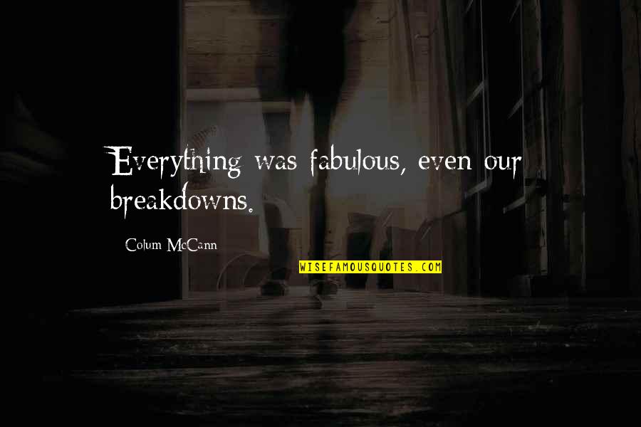 Cheekbones Growing Quotes By Colum McCann: Everything was fabulous, even our breakdowns. Cheekbones Growing Quotes By Colum McCann: Everything was fabulous, even our breakdowns.