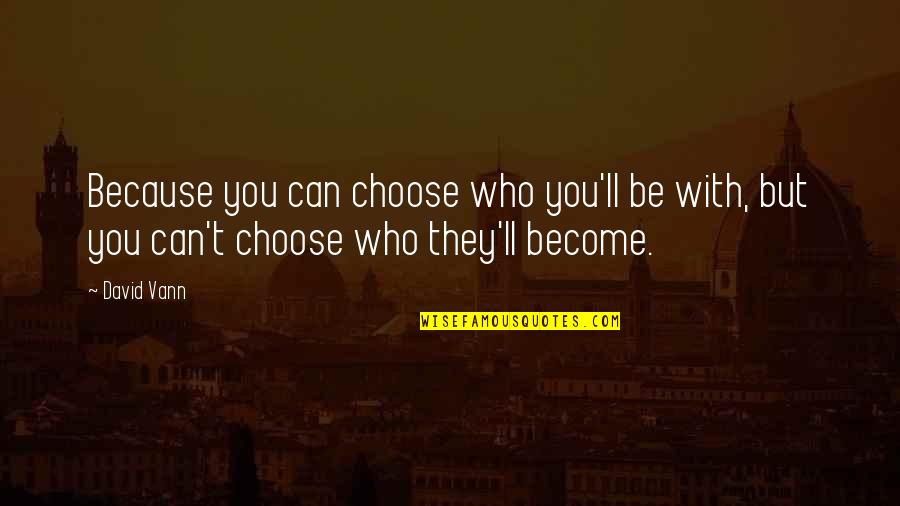 Cheekbones Growing Quotes By David Vann: Because you can choose who you'll be with,