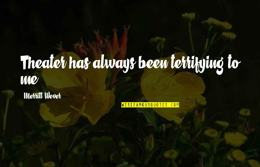 Cheekbones Growing Quotes By Merritt Wever: Theater has always been terrifying to me. Cheekbones Growing Quotes By Merritt Wever: Theater has always been terrifying to me.