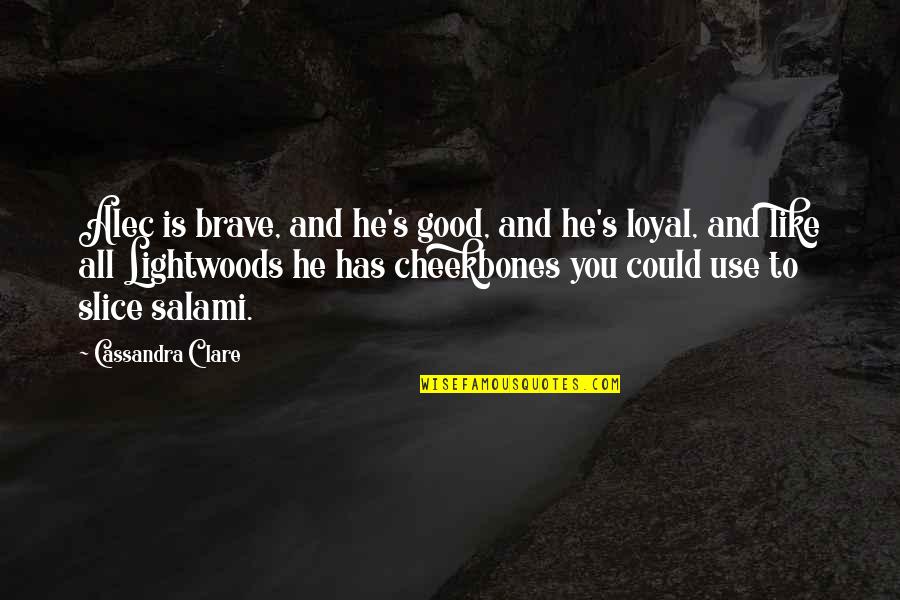 Cheekbones Quotes By Cassandra Clare: Alec is brave, and he's good, and he's