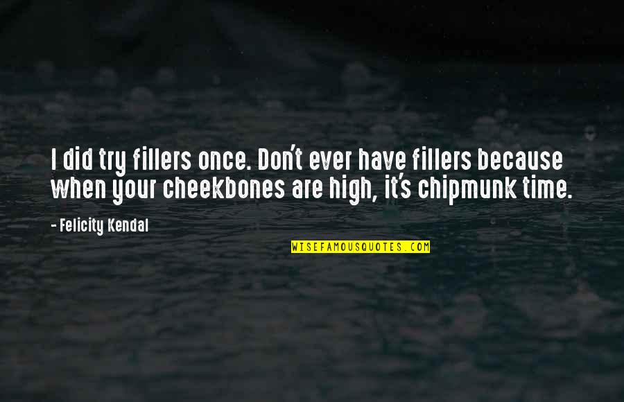 Cheekbones Quotes By Felicity Kendal: I did try fillers once. Don't ever have