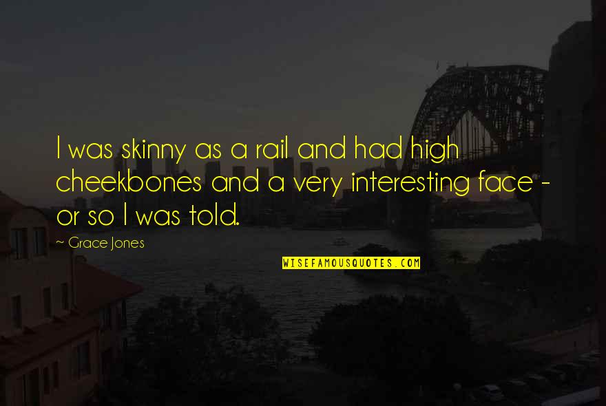 Cheekbones Quotes By Grace Jones: I was skinny as a rail and had
