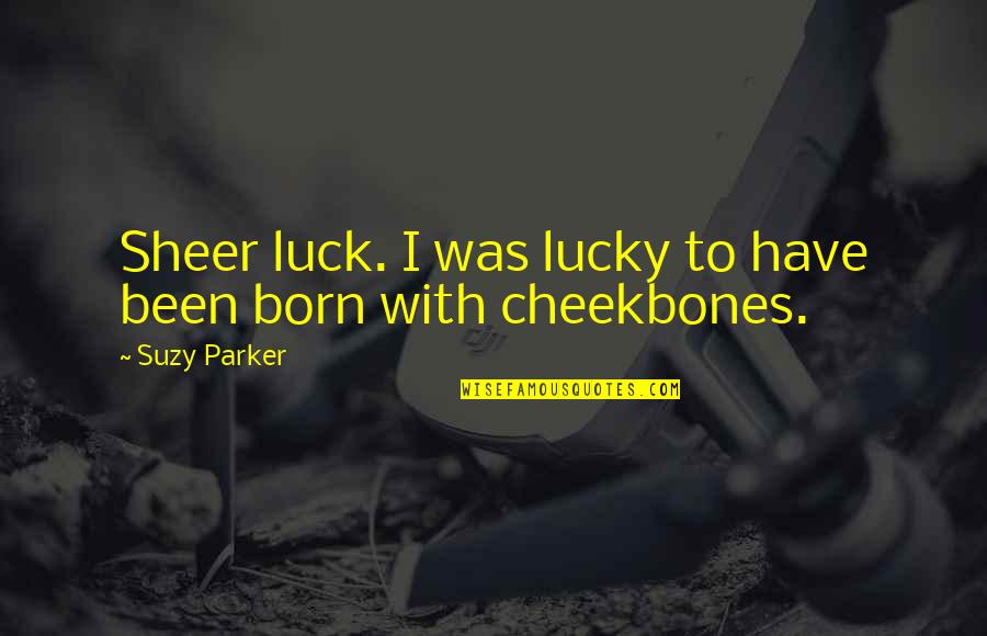 Cheekbones Quotes By Suzy Parker: Sheer luck. I was lucky to have been