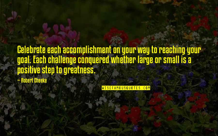 Cheeke Quotes By Robert Cheeke: Celebrate each accomplishment on your way to reaching