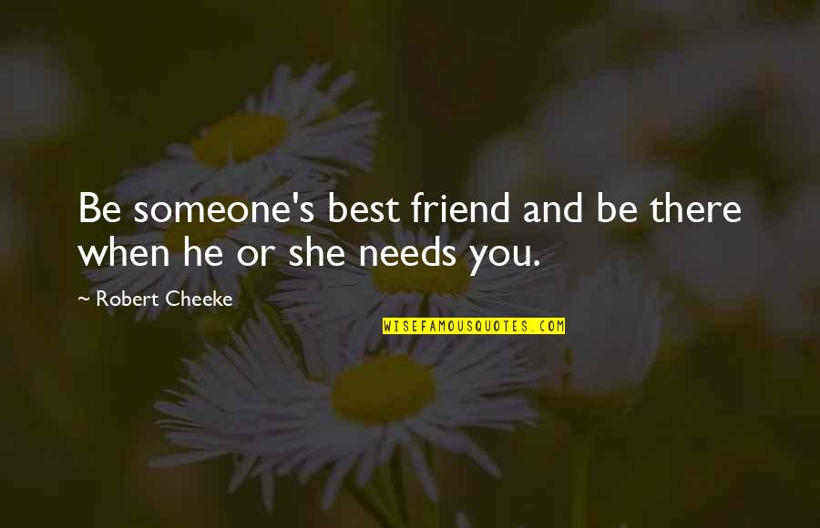 Cheeke Quotes By Robert Cheeke: Be someone's best friend and be there when