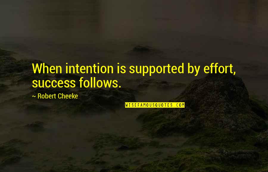 Cheeke Quotes By Robert Cheeke: When intention is supported by effort, success follows.