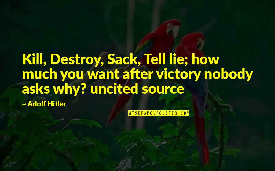 Cheekily Smile Quotes By Adolf Hitler: Kill, Destroy, Sack, Tell lie; how much you Cheekily Smile Quotes By Adolf Hitler: Kill, Destroy, Sack, Tell lie; how much you