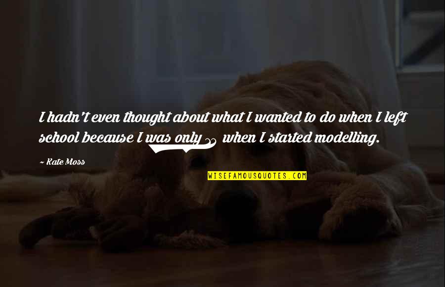 Cheekily Smile Quotes By Kate Moss: I hadn't even thought about what I wanted Cheekily Smile Quotes By Kate Moss: I hadn't even thought about what I wanted