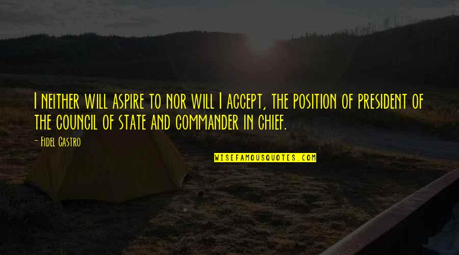 Cheekilychic Quotes By Fidel Castro: I neither will aspire to nor will I Cheekilychic Quotes By Fidel Castro: I neither will aspire to nor will I
