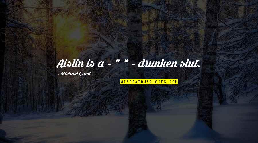 Cheekilychic Quotes By Michael Grant: Aislin is a - " " - drunken Cheekilychic Quotes By Michael Grant: Aislin is a - " " - drunken