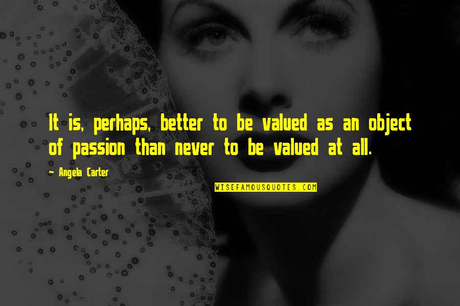 Cheeko Fruit Quotes By Angela Carter: It is, perhaps, better to be valued as Cheeko Fruit Quotes By Angela Carter: It is, perhaps, better to be valued as