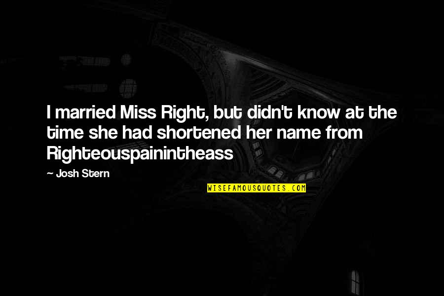 Cheeky Beauty Quotes By Josh Stern: I married Miss Right, but didn't know at