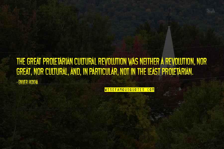 Cheeky British Quotes By Enver Hoxha: The Great Proletarian Cultural Revolution was neither a