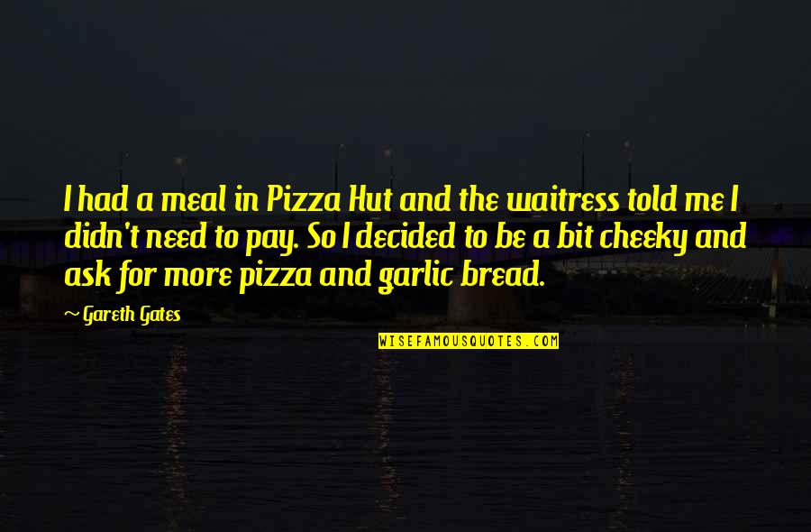 Cheeky But Quotes By Gareth Gates: I had a meal in Pizza Hut and Cheeky But Quotes By Gareth Gates: I had a meal in Pizza Hut and