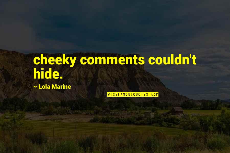 Cheeky But Quotes By Lola Marine: cheeky comments couldn't hide. Cheeky But Quotes By Lola Marine: cheeky comments couldn't hide.