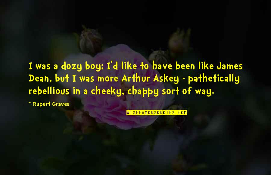 Cheeky But Quotes By Rupert Graves: I was a dozy boy; I'd like to Cheeky But Quotes By Rupert Graves: I was a dozy boy; I'd like to