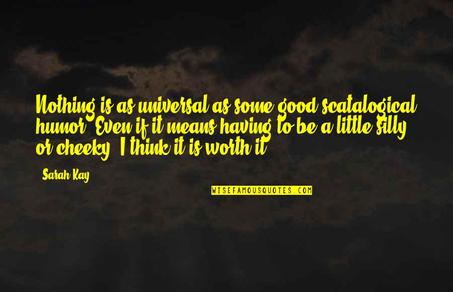 Cheeky But Quotes By Sarah Kay: Nothing is as universal as some good scatalogical Cheeky But Quotes By Sarah Kay: Nothing is as universal as some good scatalogical
