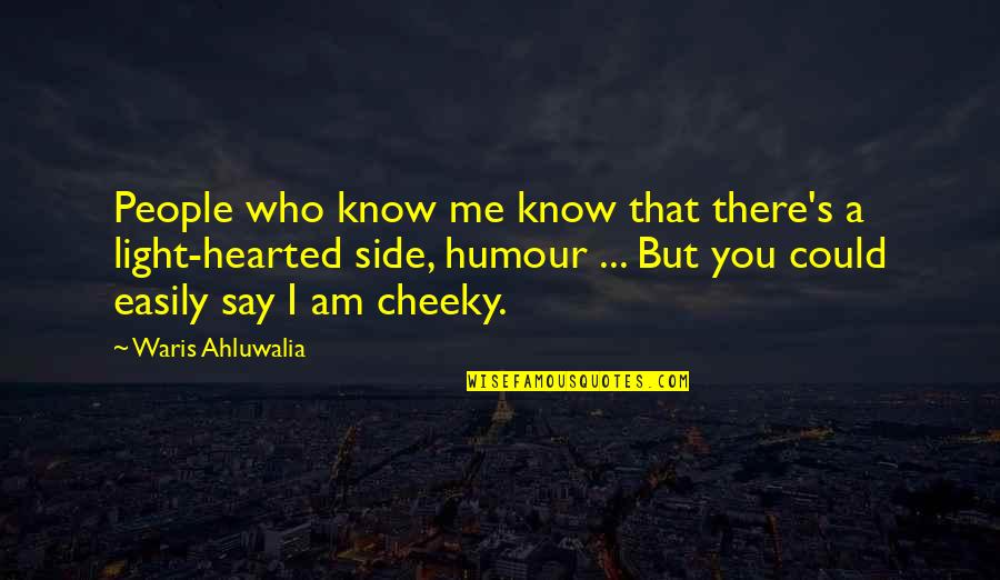 Cheeky But Quotes By Waris Ahluwalia: People who know me know that there's a Cheeky But Quotes By Waris Ahluwalia: People who know me know that there's a