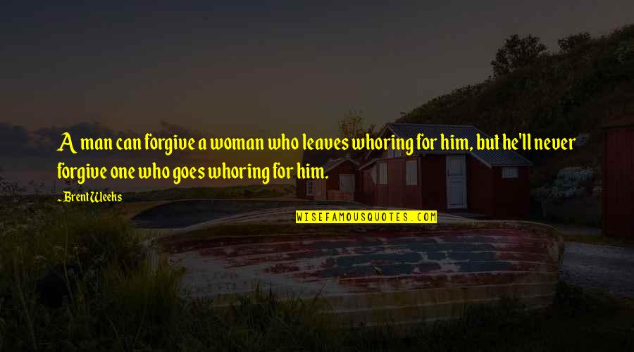 Cheeky Coffee Quotes By Brent Weeks: A man can forgive a woman who leaves