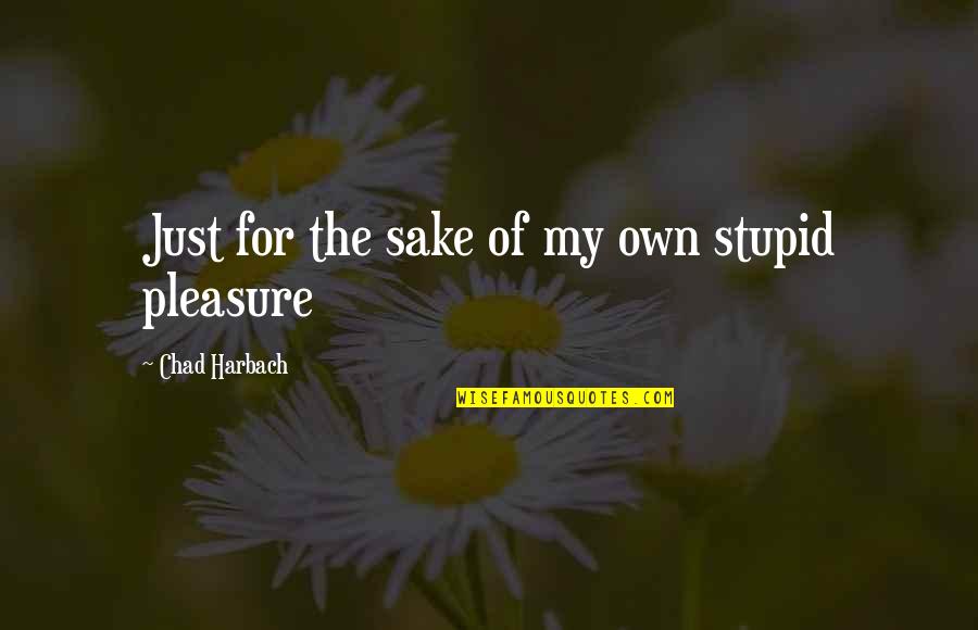 Cheeky Dog Quotes By Chad Harbach: Just for the sake of my own stupid