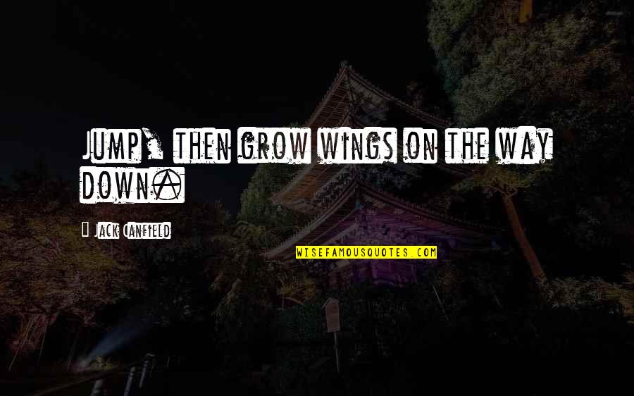 Cheeky Dog Quotes By Jack Canfield: Jump, then grow wings on the way down.