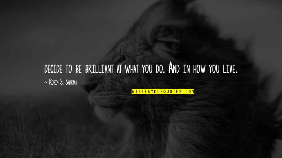 Cheeky Dog Quotes By Robin S. Sharma: decide to be brilliant at what you do.