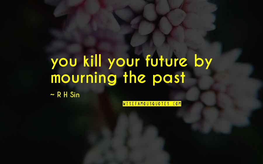 Cheeky Farewell Quotes By R H Sin: you kill your future by mourning the past