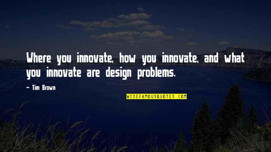 Cheeky Instagram Quotes By Tim Brown: Where you innovate, how you innovate, and what