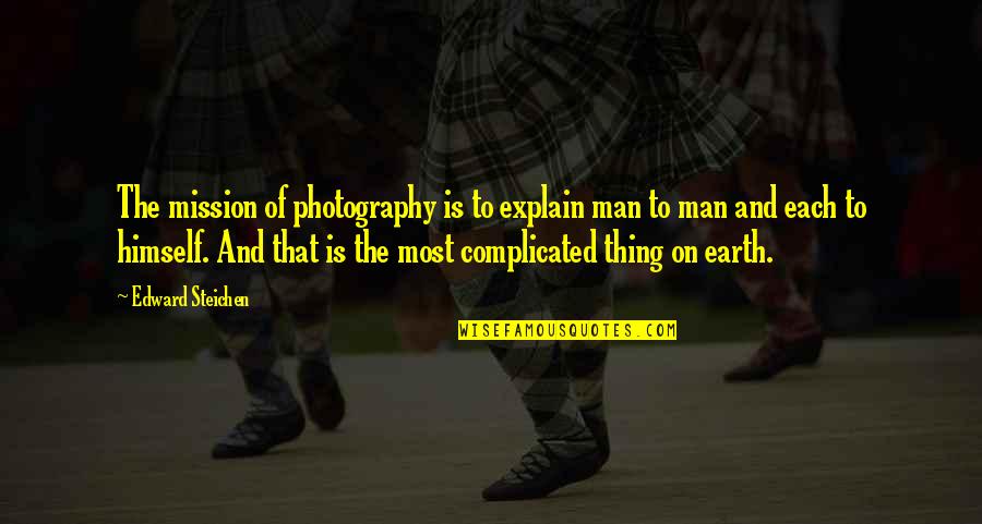 Cheeky Little Quotes By Edward Steichen: The mission of photography is to explain man