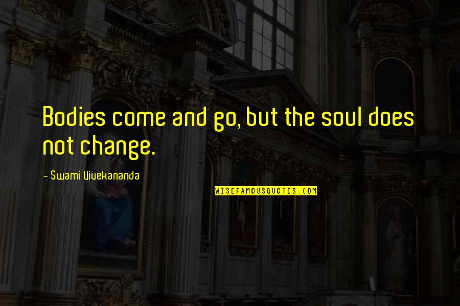 Cheeky Little Quotes By Swami Vivekananda: Bodies come and go, but the soul does