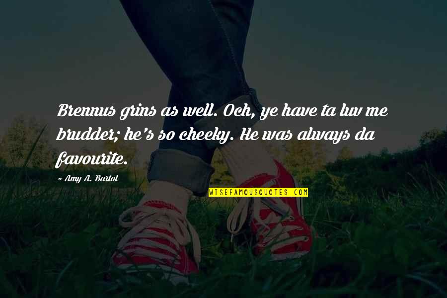 Cheeky Me Quotes By Amy A. Bartol: Brennus grins as well. Och, ye have ta