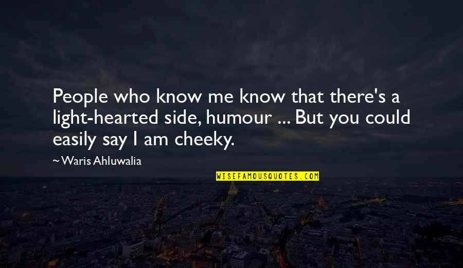 Cheeky Me Quotes By Waris Ahluwalia: People who know me know that there's a