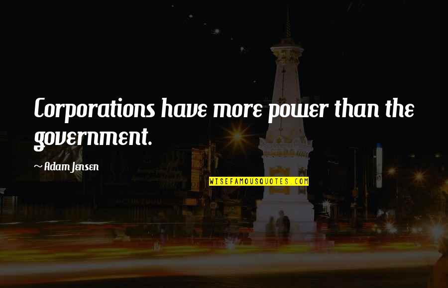 Cheeky Quotes By Adam Jensen: Corporations have more power than the government.