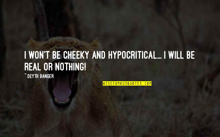 Cheeky Quotes By Deyth Banger: I won't be Cheeky and hypocritical... I will