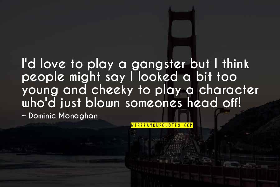 Cheeky Quotes By Dominic Monaghan: I'd love to play a gangster but I