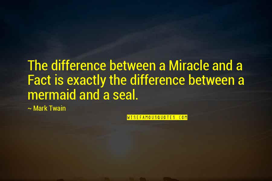 Cheeky Sarcastic Quotes By Mark Twain: The difference between a Miracle and a Fact