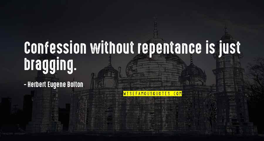 Cheeky Valentines Day Quotes By Herbert Eugene Bolton: Confession without repentance is just bragging.
